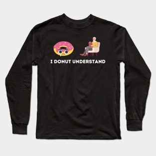 I Donut Understand Long Sleeve T-Shirt